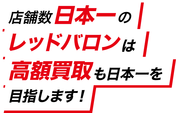 店舗数日本一のレッドバロンは高額買取も日本一を目指します！